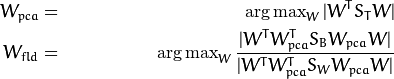 \begin{align*}
    W_{pca} & = & \operatorname{arg\,max}_{W} |W^T S_T W| \\
    W_{fld} & = & \operatorname{arg\,max}_{W} \frac{|W^T W_{pca}^T S_{B} W_{pca} W|}{|W^T W_{pca}^T S_{W} W_{pca} W|}
\end{align*}