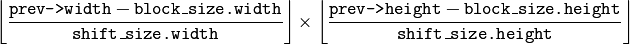 \left \lfloor   \frac{\texttt{prev->width} - \texttt{block\_size.width}}{\texttt{shift\_size.width}}   \right \rfloor \times \left \lfloor   \frac{\texttt{prev->height} - \texttt{block\_size.height}}{\texttt{shift\_size.height}}   \right \rfloor