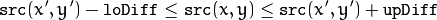 \texttt{src} (x',y')- \texttt{loDiff} \leq \texttt{src} (x,y)  \leq \texttt{src} (x',y')+ \texttt{upDiff}