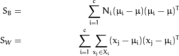 \begin{align*}
    S_{B} & = & \sum_{i=1}^{c} N_{i} (\mu_i - \mu)(\mu_i - \mu)^{T} \\
    S_{W} & = & \sum_{i=1}^{c} \sum_{x_{j} \in X_{i}} (x_j - \mu_i)(x_j - \mu_i)^{T}
\end{align*}