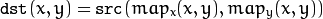 \texttt{dst} (x,y) =  \texttt{src} (map_x(x,y),map_y(x,y))