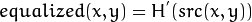 equalized( x, y ) = H^{'}( src(x,y) )