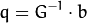 q = G^{-1}  \cdot b