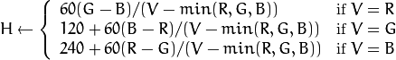 H  \leftarrow \forkthree{{60(G - B)}/{(V-min(R,G,B))}}{if $V=R$}{{120+60(B - R)}/{(V-min(R,G,B))}}{if $V=G$}{{240+60(R - G)}/{(V-min(R,G,B))}}{if $V=B$}