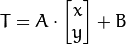 T = A \cdot \begin{bmatrix}x \\ y\end{bmatrix} + B