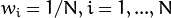 w_i = 1/N, i = 1,...,N