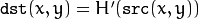 \texttt{dst}(x,y) = H'(\texttt{src}(x,y))