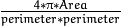 \frac{4*\pi*Area}{perimeter * perimeter}