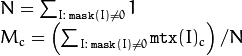 \begin{array}{l} N =  \sum _{I: \; \texttt{mask} (I) \ne 0} 1 \\ M_c =  \left ( \sum _{I: \; \texttt{mask} (I) \ne 0}{ \texttt{mtx} (I)_c} \right )/N \end{array}