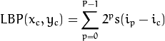 LBP(x_c, y_c) = \sum_{p=0}^{P-1} 2^p s(i_p - i_c)