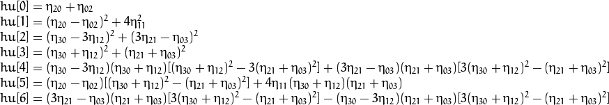 \begin{array}{l} hu[0]= \eta _{20}+ \eta _{02} \\ hu[1]=( \eta _{20}- \eta _{02})^{2}+4 \eta _{11}^{2} \\ hu[2]=( \eta _{30}-3 \eta _{12})^{2}+ (3 \eta _{21}- \eta _{03})^{2} \\ hu[3]=( \eta _{30}+ \eta _{12})^{2}+ ( \eta _{21}+ \eta _{03})^{2} \\ hu[4]=( \eta _{30}-3 \eta _{12})( \eta _{30}+ \eta _{12})[( \eta _{30}+ \eta _{12})^{2}-3( \eta _{21}+ \eta _{03})^{2}]+(3 \eta _{21}- \eta _{03})( \eta _{21}+ \eta _{03})[3( \eta _{30}+ \eta _{12})^{2}-( \eta _{21}+ \eta _{03})^{2}] \\ hu[5]=( \eta _{20}- \eta _{02})[( \eta _{30}+ \eta _{12})^{2}- ( \eta _{21}+ \eta _{03})^{2}]+4 \eta _{11}( \eta _{30}+ \eta _{12})( \eta _{21}+ \eta _{03}) \\ hu[6]=(3 \eta _{21}- \eta _{03})( \eta _{21}+ \eta _{03})[3( \eta _{30}+ \eta _{12})^{2}-( \eta _{21}+ \eta _{03})^{2}]-( \eta _{30}-3 \eta _{12})( \eta _{21}+ \eta _{03})[3( \eta _{30}+ \eta _{12})^{2}-( \eta _{21}+ \eta _{03})^{2}] \\ \end{array}