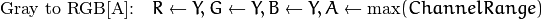 \text{Gray to RGB[A]:} \quad R  \leftarrow Y, G  \leftarrow Y, B  \leftarrow Y, A  \leftarrow \max (ChannelRange)