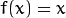 f(x)=x