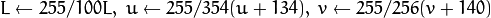 L  \leftarrow 255/100 L, \; u  \leftarrow 255/354 (u + 134), \; v  \leftarrow 255/256 (v + 140)