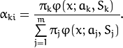 \alpha _{ki} =  \frac{\pi_k\varphi(x;a_k,S_k)}{\sum\limits_{j=1}^{m}\pi_j\varphi(x;a_j,S_j)} .