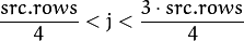 \dfrac{src.rows}{4}<j<\dfrac{3 \cdot src.rows}{4}