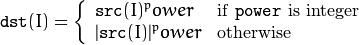 \texttt{dst} (I) =  \fork{\texttt{src}(I)^power}{if \texttt{power} is integer}{|\texttt{src}(I)|^power}{otherwise}