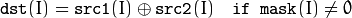 \texttt{dst} (I) =  \texttt{src1} (I)  \oplus \texttt{src2} (I) \quad \texttt{if mask} (I) \ne0