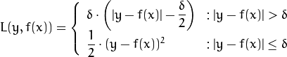 L(y,f(x)) = \left\{ \begin{array}{lr}
\delta\cdot\left(|y-f(x)|-\dfrac{\delta}{2}\right) & : |y-f(x)|>\delta\\
\dfrac{1}{2}\cdot(y-f(x))^2 & : |y-f(x)|\leq\delta \end{array} \right.