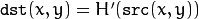 	exttt{dst}(x,y) = H'(	exttt{src}(x,y))