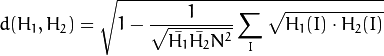 d(H_1,H_2) =  sqrt{1 - frac{1}{sqrt{ar{H_1} ar{H_2} N^2}} sum_I sqrt{H_1(I) cdot H_2(I)}}