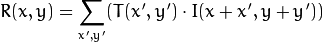 R(x,y)= \sum _{x',y'} (T(x',y')  \cdot I(x+x',y+y'))