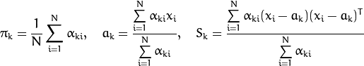 \pi _k= \frac{1}{N} \sum _{i=1}^{N} \alpha _{ki},  \quad a_k= \frac{\sum\limits_{i=1}^{N}\alpha_{ki}x_i}{\sum\limits_{i=1}^{N}\alpha_{ki}} ,  \quad S_k= \frac{\sum\limits_{i=1}^{N}\alpha_{ki}(x_i-a_k)(x_i-a_k)^T}{\sum\limits_{i=1}^{N}\alpha_{ki}}