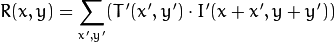 R(x,y)= \sum _{x',y'} (T'(x',y')  \cdot I'(x+x',y+y'))