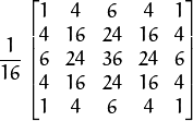 \frac{1}{16} \begin{bmatrix} 1 & 4 & 6 & 4 & 1  \\ 4 & 16 & 24 & 16 & 4  \\ 6 & 24 & 36 & 24 & 6  \\ 4 & 16 & 24 & 16 & 4  \\ 1 & 4 & 6 & 4 & 1 \end{bmatrix}