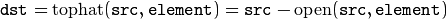 \texttt{dst} = \mathrm{tophat} ( \texttt{src} , \texttt{element} )= \texttt{src} - \mathrm{open} ( \texttt{src} , \texttt{element} )