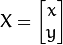 X = \begin{bmatrix}x \\ y\end{bmatrix}