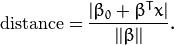 \mathrm{distance} = \frac{|\beta_{0} + \beta^{T} x|}{||\beta||}.