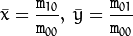 \bar{x} = \frac{\texttt{m}_{10}}{\texttt{m}_{00}} , \; \bar{y} = \frac{\texttt{m}_{01}}{\texttt{m}_{00}}