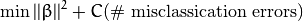 \min ||\beta||^{2} + C \text{(\# misclassication errors)}