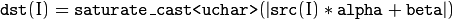 \texttt{dst} (I)= \texttt{saturate\_cast<uchar>} (| \texttt{src} (I)* \texttt{alpha} +  \texttt{beta} |)