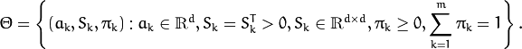 \Theta = \left \{ (a_k,S_k, \pi _k): a_k  \in \mathbbm{R} ^d,S_k=S_k^T>0,S_k  \in \mathbbm{R} ^{d  \times d}, \pi _k \geq 0, \sum _{k=1}^{m} \pi _k=1 \right \} .