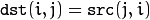 \texttt{dst} (i,j) =  \texttt{src} (j,i)