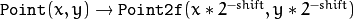 \texttt{Point}(x,y)\rightarrow\texttt{Point2f}(x*2^{-shift},y*2^{-shift})