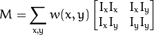 M = \sum_{x,y} w(x,y) \begin{bmatrix}I_x I_x & I_x I_y \\
                                     I_x I_y & I_y I_y \end{bmatrix}