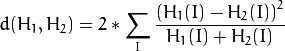 d(H_1,H_2) =  2 * \sum _I  \frac{\left(H_1(I)-H_2(I)\right)^2}{H_1(I)+H_2(I)}