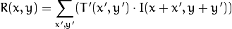 R(x,y)= \sum _{x',y'} (T'(x',y')  \cdot I(x+x',y+y'))