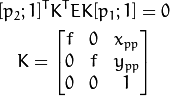 [p_2; 1]^T K^T E K [p_1; 1] = 0 \\

K =
\begin{bmatrix}
f & 0 & x_{pp}  \\
0 & f & y_{pp}  \\
0 & 0 & 1
\end{bmatrix}