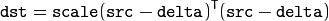 \texttt{dst} = \texttt{scale} ( \texttt{src} - \texttt{delta} )^T ( \texttt{src} - \texttt{delta} )