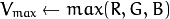 V_{max}  \leftarrow {max}(R,G,B)