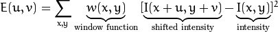 E(u,v) = \sum_{x,y} \underbrace{w(x,y)}_\text{window function} \, [\underbrace{I(x+u,y+v)}_\text{shifted intensity}-\underbrace{I(x,y)}_\text{intensity}]^2