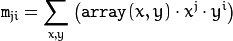 \texttt{m} _{ji}= \sum _{x,y}  \left ( \texttt{array} (x,y)  \cdot x^j  \cdot y^i \right )