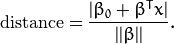 \mathrm{distance} = \frac{|\beta_{0} + \beta^{T} x|}{||\beta||}.