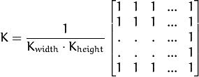 K = \dfrac{1}{K_{width} \cdot K_{height}} \begin{bmatrix}
    1 & 1 & 1 & ... & 1 \\
    1 & 1 & 1 & ... & 1 \\
    . & . & . & ... & 1 \\
    . & . & . & ... & 1 \\
    1 & 1 & 1 & ... & 1
   \end{bmatrix}