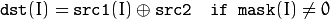 \texttt{dst} (I) =  \texttt{src1} (I)  \oplus \texttt{src2} \quad \texttt{if mask} (I) \ne0