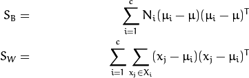 \begin{align*}
    S_{B} & = & \sum_{i=1}^{c} N_{i} (\mu_i - \mu)(\mu_i - \mu)^{T} \\
    S_{W} & = & \sum_{i=1}^{c} \sum_{x_{j} \in X_{i}} (x_j - \mu_i)(x_j - \mu_i)^{T}
\end{align*}